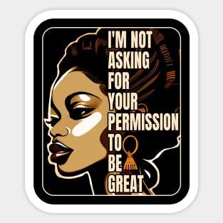 Black History I'm Not Asking For Your Permission To Be Great Sticker